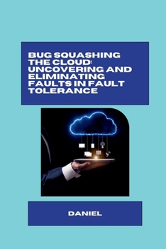 Paperback Bug Squashing the Cloud: Uncovering and Eliminating Faults in Fault Tolerance Book