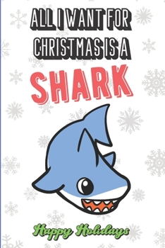 All I Want For Christmas Is A Shark: Funny Santa Xmas Notebook to Show the World What You Are Passionate About. Creative Cover Note Book with Lined Pages Inside.