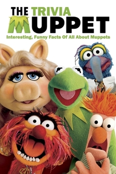 Paperback The Muppets Trivia: Interesting, Funny Facts Of All About Muppets Book