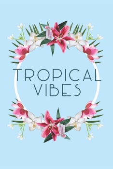 Tropical Vibes. Blank Lined Journal/notebook . Bright, Fresh Blank Lined Journal/Notebook: 6 x 9 / 120 Pages. For Home, School Or Office Use