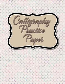 Paperback Calligraphy Practice Paper: Calligraphy Guide Template, Calligraphy Workbook Practice Sheets, Calligraphy Paper Practice Pad, Hand Lettering Pract Book