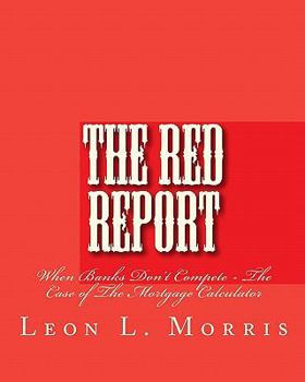 Paperback The Red Report: When Banks Don't Compete - The Case Of The Mortgage Calculator Book