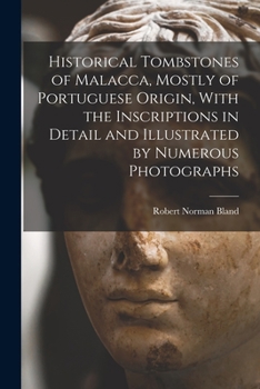 Paperback Historical Tombstones of Malacca, Mostly of Portuguese Origin, With the Inscriptions in Detail and Illustrated by Numerous Photographs Book