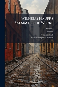 Paperback Wilhelm Hauff's Saemmtliche Werke: Mit Des Dichters Leben; Volume 3 [German] Book