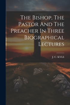 Paperback The Bishop, The Pastor And The Preacher In Three Biographical Lectures Book