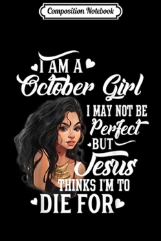 Composition Notebook: I Am A October Girl Not Be Perfect Libra Scorpius Gift  Journal/Notebook Blank Lined Ruled 6x9 100 Pages