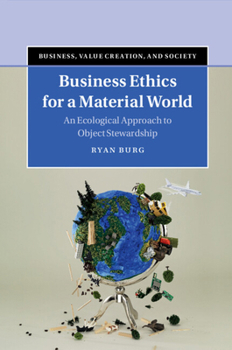 Business Ethics for a Material World: An Ecological Approach to Object Stewardship - Book  of the Business, Value Creation, and Society