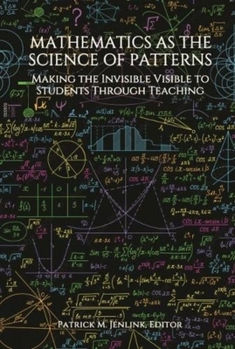 Mathematics as the Science of Patterns: Making the Invisible Visible to Students Through Teaching