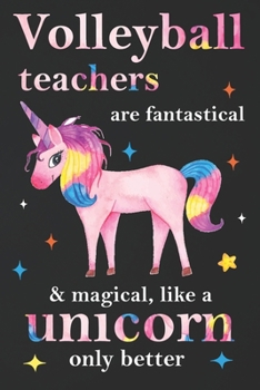 Paperback Volleyball Teachers Are Fantastical & Magical Like A Unicorn Only Better: Teacher Appreciation Gifts,: Unicorn Journal for girls, Teacher Appreciation Book