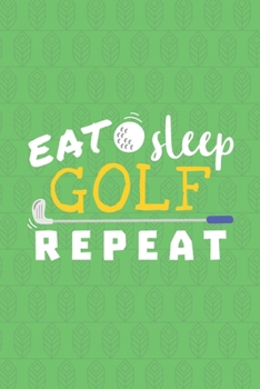 Paperback Eat Sleep Golf Repeat: Golf Score Log Book - Tracker Notebook - Matte Cover 6x9 100 Pages Book