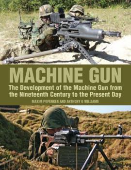 Hardcover Machine Gun: The Development of the Machine Gun from the Nineteenth Century to the Present Day Book