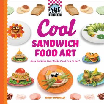 Library Binding Cool Sandwich Food Art: Easy Recipes That Make Food Fun to Eat!: Easy Recipes That Make Food Fun to Eat! Book