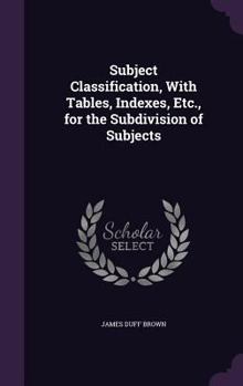 Hardcover Subject Classification, With Tables, Indexes, Etc., for the Subdivision of Subjects Book