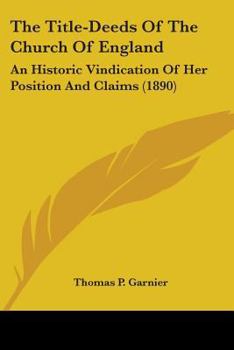 The Title-Deeds of the Church of England: An Historic Vindication of Her Position and Claims