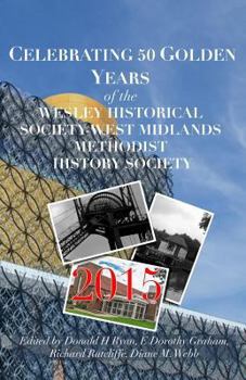 Paperback CELEBRATING 50 GOLDEN YEARS of the WESLEY HISTORICAL SOCIETY: West Midlands Methodist History Society Book
