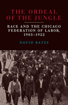 Paperback The Ordeal of the Jungle: Race and the Chicago Federation of Labor, 1903-1922 Book