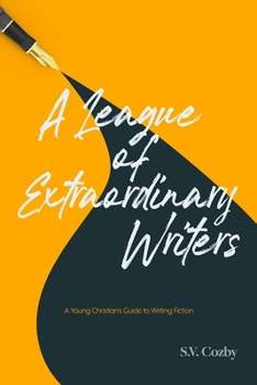 Paperback A League of Extraordinary Writers: A Young Christian's Guide to Creative Writing Book
