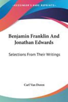 Paperback Benjamin Franklin And Jonathan Edwards: Selections From Their Writings Book