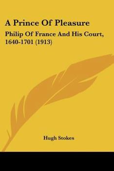 Paperback A Prince Of Pleasure: Philip Of France And His Court, 1640-1701 (1913) Book