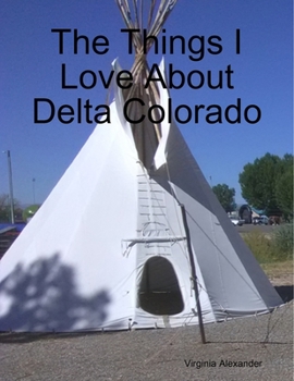 Paperback The Things I Love About Delta Colorado Book