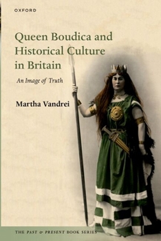 Queen Boudica and Historical Culture in Britain: An Image of Truth - Book  of the Past and Present Book Series