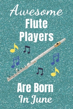 Awesome Flute Players Are Born In June: Flute gifts. This Flute Notebook / Flute Journal is 6x9in size with 110+ lined ruled pages, great for ... Flute gifts ideas. Flute musical instrument.