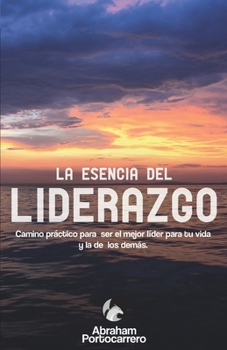 Paperback La Esencia del Liderazgo: Camino práctico para ser el mejor líder para ti y el de los demás [Spanish] Book
