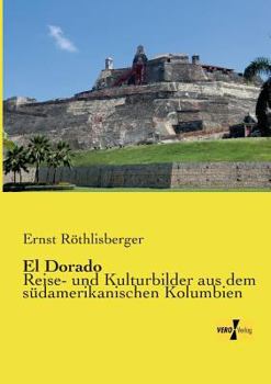Paperback El Dorado: Reise- und Kulturbilder aus dem südamerikanischen Kolumbien [German] Book