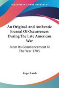 Paperback An Original And Authentic Journal Of Occurrences During The Late American War: From Its Commencement To The Year 1783 Book