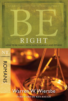 Be Right (Romans): How to Be Right with God, Yourself, and Others - Book  of the "Be" Commentary