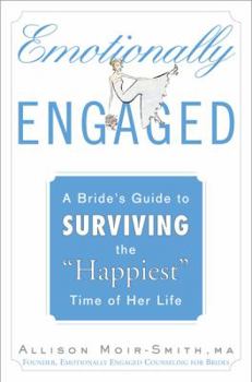 Hardcover Emotionally Engaged: A Bride's Guide to Surviving the "Happiest" Time of Her Life Book