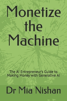 Paperback Monetize the Machine: The AI Entrepreneur's Guide to Making Money with Generative AI Book