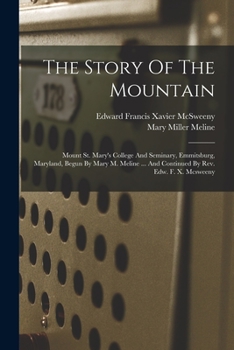 Paperback The Story Of The Mountain: Mount St. Mary's College And Seminary, Emmitsburg, Maryland, Begun By Mary M. Meline ... And Continued By Rev. Edw. F. Book