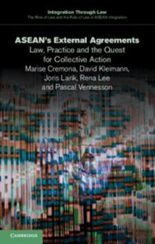 Asean's External Agreements: Law, Practice and the Quest for Collective Action - Book  of the Integration through Law: The Role of Law and the Rule of Law in ASEAN Integration