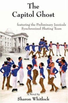 Paperback The Capitol Ghost: featuring the Preliminary Jazzicals Synchronized Skating Team Book