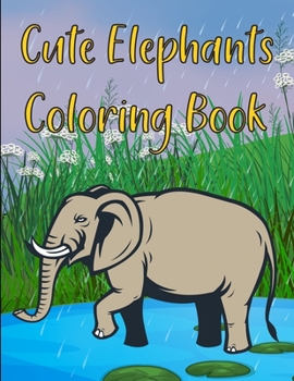 Cute Elephants Coloring Book: Best Elephant Coloring Book