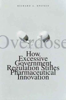 Hardcover Overdose: How Excessive Government Regulation Stifles Pharmaceutical Innovation Book