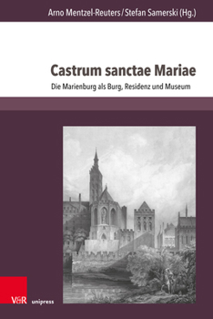 Castrum Sanctae Mariae : Die Marienburg Als Burg, Residenz und Museum