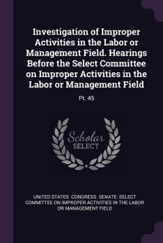 Paperback Investigation of Improper Activities in the Labor or Management Field. Hearings Before the Select Committee on Improper Activities in the Labor or Man Book