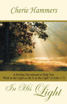 Paperback In His Light: A 60-Day Devotional to Help You Walk in the Light as He Is in the Light (I John 1:7) Book