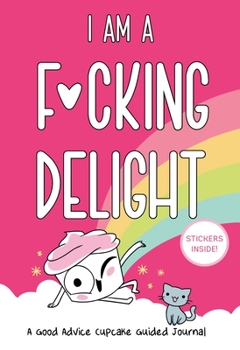 Hardcover I Am a F*cking Delight: A Good Advice Cupcake Guided Journal Book