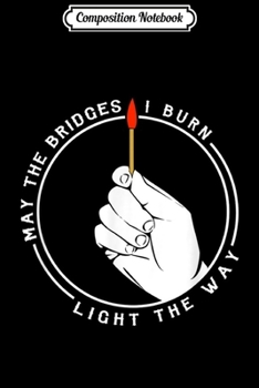 Paperback Composition Notebook: May the Bridges I Burn Light The Way Journal/Notebook Blank Lined Ruled 6x9 100 Pages Book