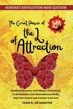 The Great Power of the Law of Attraction: Upgrade Yourself with Simple Strategies to Reprogram your Subconscious Mind, your Bad Habits and Change your Life