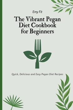 Paperback The Vibrant Pegan Diet Cookbook for Beginners: Quick, Delicious and Easy Pegan Diet Recipes Book
