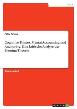 Paperback Cognitive Frames, Mental Accounting und Anchoring: Eine kritische Analyse der Framing-Theorie [German] Book