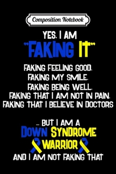 Composition Notebook: Down Syndrome AWARENESS yes I am Faking it  Journal/Notebook Blank Lined Ruled 6x9 100 Pages