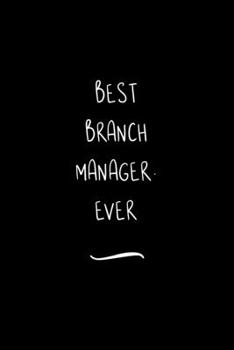 Paperback Best Branch Manager. Ever: Funny Office Notebook/Journal For Women/Men/Coworkers/Boss/Business Woman/Funny office work desk humor/ Stress Relief Book