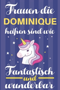 Notizbuch: Frauen Die Dominique Heißen Sind Wie Einhörner (120 linierte Seiten, Softcover) Tagebebuch, Reisetagebuch, Skizzenbuch Für Mama, Tochter, Beste Freundin, Oma, Tante (German Edition)
