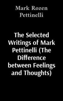 Hardcover The Selected Writings of Mark Pettinelli (The Difference between Feelings and Thoughts) Book