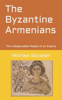 Paperback The Byzantine Armenians: The Indispensable People of an Empire Book